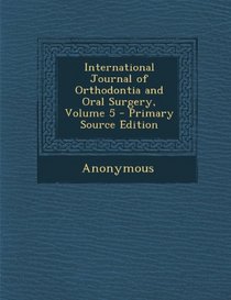 International Journal of Orthodontia and Oral Surgery, Volume 5 - Primary Source Edition
