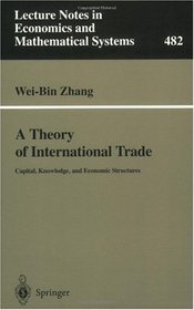 A Theory of International Trade: Capital, Knowledge, and Economic Structures (Lecture Notes in Economics and Mathematical Systems)