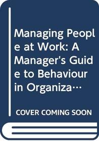 Managing People at Work: A Manager's Guide to Behaviour in Organizations