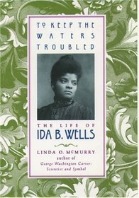 To Keep the Waters Troubled: The Life of Ida B. Wells