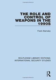 The Role and Control of Weapons in the 1990s (Routledge Library Editions: International Security Studies)