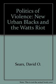 The Politics of Violence: The New Urban Blacks and the Watts Riot