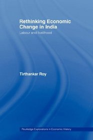 Rethinking Economic Change in India: Labour and Livelihood (Routledge Explorations in Economic History)