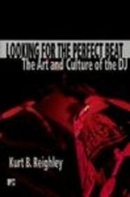 Looking for the Perfect Beat: The Art and Culture of the Dj