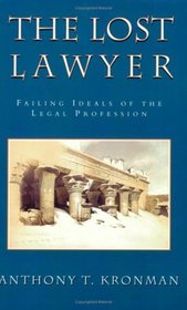 The Lost Lawyer : Failing Ideals of the Legal Profession