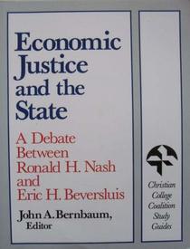 Economic Justice and the State: A Debate Between Ronald H. Nash and Eric H. Beversluis (Christian College Coalition Study Guides)