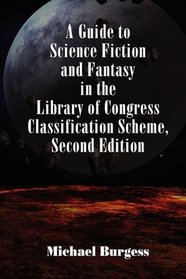 A Guide to Science Fiction and Fantasy in the Library of Congress Classification Scheme, Second Edition (Borgo Cataloging Guides)