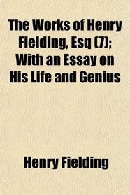 The Works of Henry Fielding, Esq (7); With an Essay on His Life and Genius