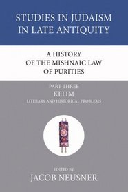 A History of the Mishnaic Law of Purities: Part 3: Kelim: Literary and Historical Problems (Studies in Judaism in Late Antiquity)