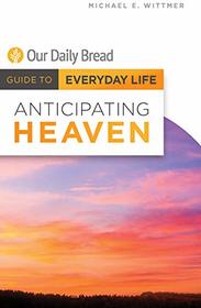 Anticipating Heaven (Our Daily Bread Guide to Everyday Life)