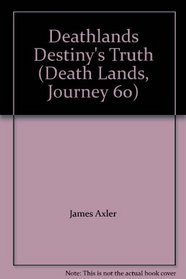 Deathlands Destiny's Truth (Death Lands, Journey 60)
