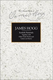 Scottish Pastorals: Together with Other Early Poems and 'letters on Poetry' (The Collected Works of James Hogg)