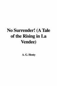 No Surrender! (A Tale of the Rising in La Vendee)
