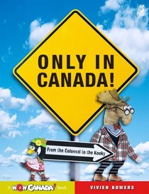 Only in Canada!: From the Colossal to the Kooky (Wow Canada)