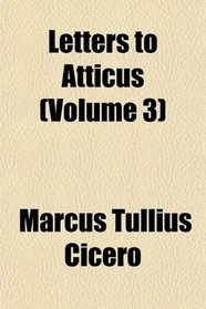 Letters to Atticus (Volume 3)