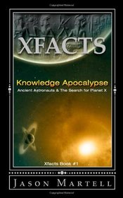 Knowledge Apocalypse: Ancient Astronauts & The Search for Planet X (Xfacts) (Volume 1)