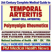 21st Century Complete Medical Guide to Temporal Arteritis (Giant Cell Arteritis) and Polymyalgia Rheumatica: Authoritative Government Documents, Clinical ... Information for Patients and Physicians