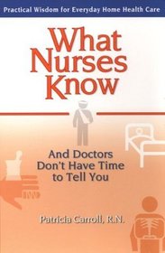 What Nurses Know: And Doctors Don't Have Time to Tell You