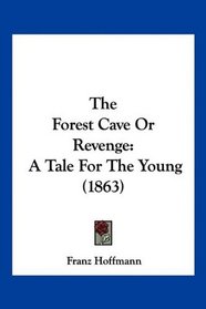 The Forest Cave Or Revenge: A Tale For The Young (1863)