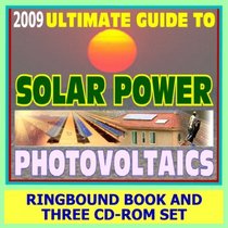 2009 Ultimate Guide to Solar Power and Photovoltaics - Detailed Home System Designs for Power and Heating, Case Studies, Financing, Farms and Ranches, Homebuilding (Ringbound Book plus Three CD-ROMs)