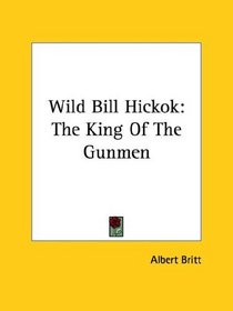 Wild Bill Hickok: The King Of The Gunmen