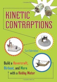 Kinetic Contraptions: Build a Hovercraft, Airboat, and More with a Hobby Motor