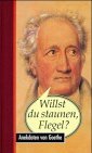 Willst du staunen, Flegel? Anekdoten von Goethe.