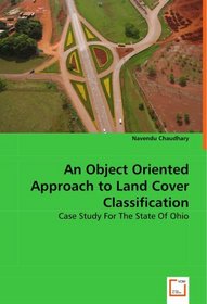 An Object Oriented Approach to Land Cover Classification: Case Study For The State Of Ohio.
