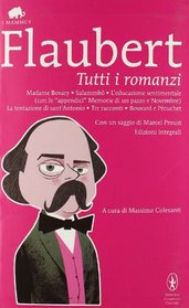 Tutti i romanzi: Madame Bovary-Salammb-L'educazione sentimentale-Memorie di un pazzo-Novembre-La tentazione di sant'Antonio-Tre racconti-Bouvard e Pcuchet