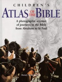The Children's Atlas of the Bible: A Photographic Account of Journeys in the Bible from Abraham to St. Paul