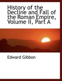 History of the Decline and Fall of the Roman Empire, Volume II, Part A