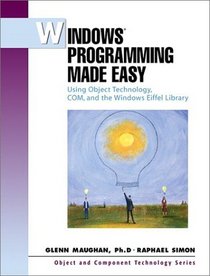 Windows Programming Made Easy: Using Object Technology, COM, and the Windows Eiffel Library