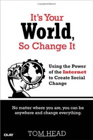 It's Your World, So Change It: Using the Power of the Internet to Create Social Change