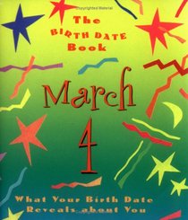 The Birth Date Book March 4: What Your Birthday Reveals About You (Birth Date Books)