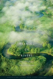 The Meaning of Rivers: Flow and Reflection in American Literature (American Land & Life)