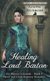 Healing Lord Barton: Sweet and Clean Regency Romance (His Majesty's Hounds)