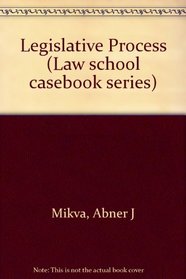 Legislative Process (Law School Casebook Series)
