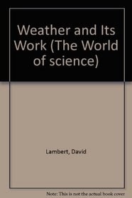 Weather and Its Work (The World of science)
