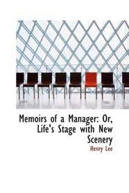 Memoirs of a Manager: Or, Life's Stage with New Scenery