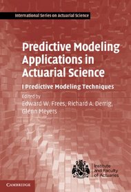 Predictive Modeling Applications in Actuarial Science: Volume 1, Predictive Modeling Techniques (International Series on Actuarial Science)