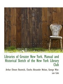 Libraries of Greater New York. Manual and Historical Sketch of the New York Library Club