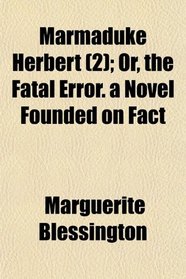 Marmaduke Herbert (2); Or, the Fatal Error. a Novel Founded on Fact