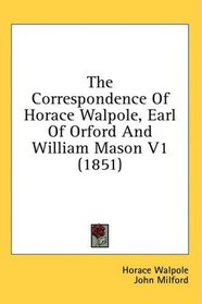 The Correspondence Of Horace Walpole, Earl Of Orford And William Mason V1 (1851)