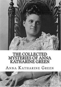 The Collected Mysteries of Anna Katharine Green (Volume 1)