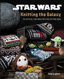 Star Wars: Knitting the Galaxy: The Official Star Wars Knitting Pattern Book