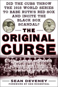 The Original Curse: Did the Cubs Throw the 1918 World Series to Babe Ruth's Red Sox and Incite the Black Sox Scandal?