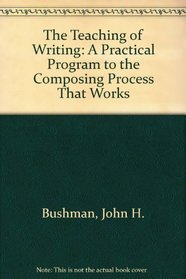 The Teaching of Writing: A Practical Program to the Composing Process That Works