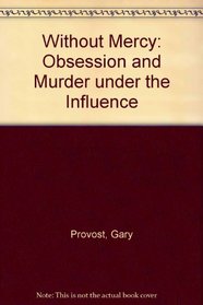 Without Mercy: Obession and Murder Under the Influence