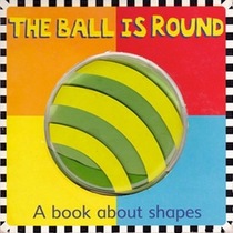The Ball Is Round (A Book about shapes)