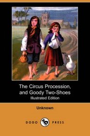 The Circus Procession, and Goody Two-Shoes (Illustrated Edition) (Dodo Press)